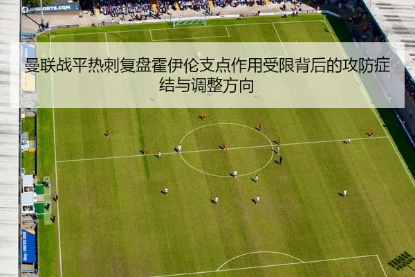 曼联战平热刺复盘霍伊伦支点作用受限背后的攻防症结与调整方向